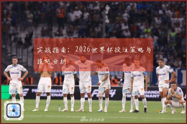 实战指南：2026世界杯投注策略与技巧分析