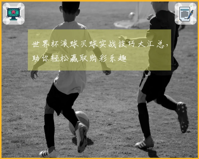 世界杯滚球买球实战技巧大汇总，助你轻松赢取购彩乐趣