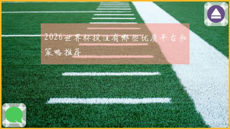 2026世界杯投注有哪些优质平台和策略推荐